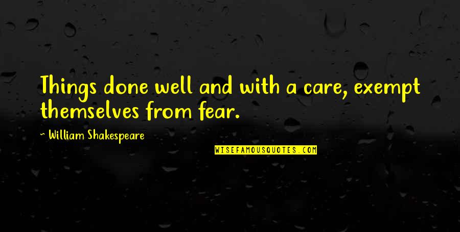 Exempt Quotes By William Shakespeare: Things done well and with a care, exempt