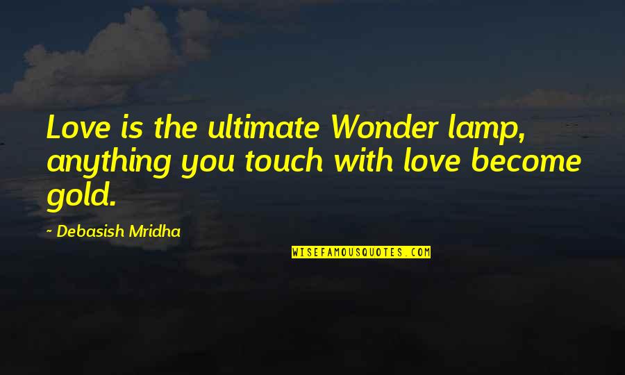 Exempted Quotes By Debasish Mridha: Love is the ultimate Wonder lamp, anything you