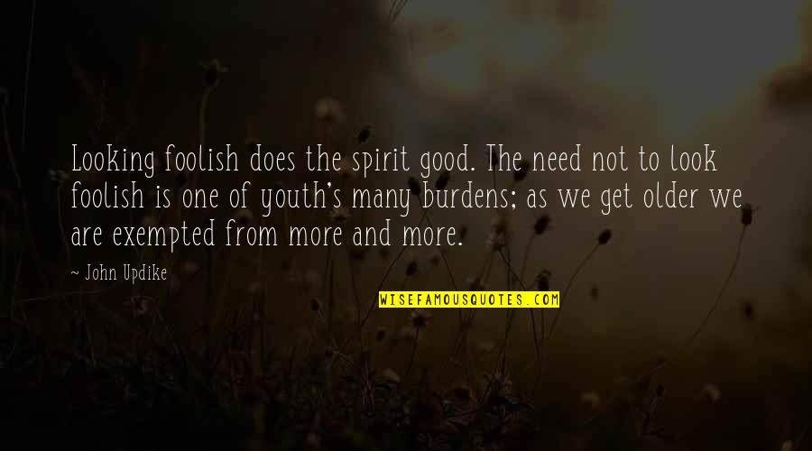 Exempted Quotes By John Updike: Looking foolish does the spirit good. The need