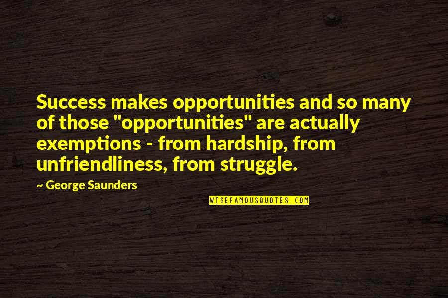 Exemptions Quotes By George Saunders: Success makes opportunities and so many of those