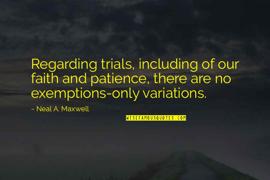 Exemptions Quotes By Neal A. Maxwell: Regarding trials, including of our faith and patience,