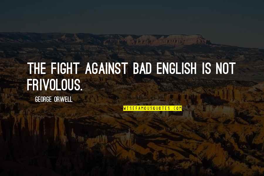 Exempts Quotes By George Orwell: The fight against bad English is not frivolous.