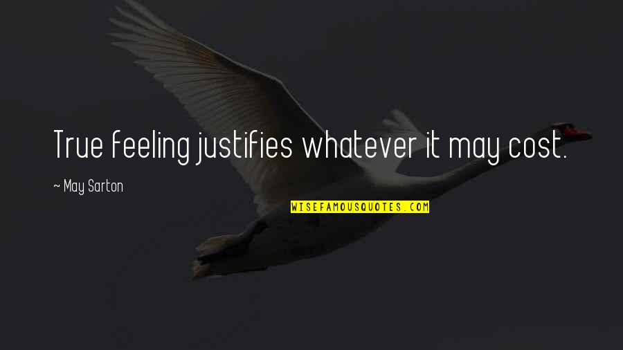 Exempts Quotes By May Sarton: True feeling justifies whatever it may cost.