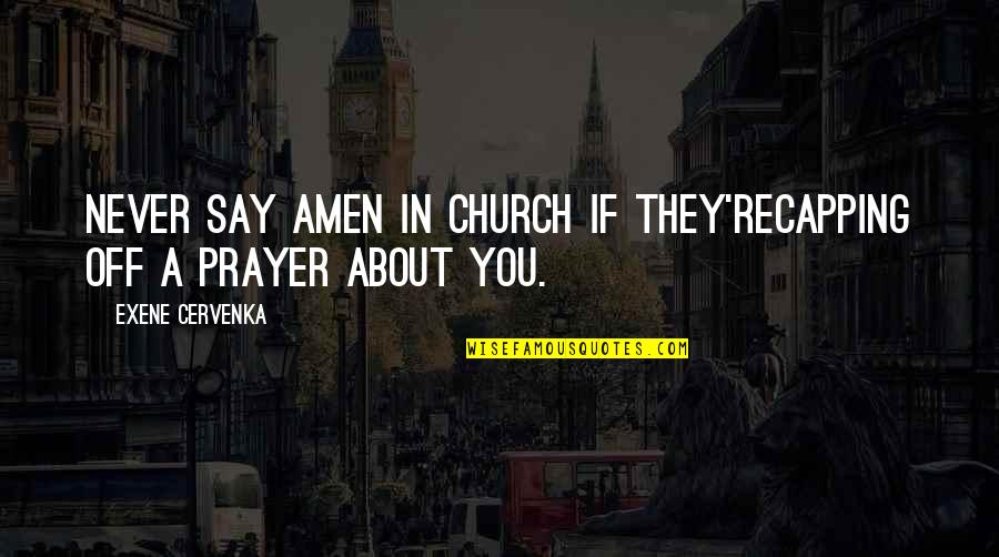 Exene Quotes By Exene Cervenka: never say amen in church if they'recapping off Exene Quotes By Exene Cervenka: never say amen in church if they'recapping off