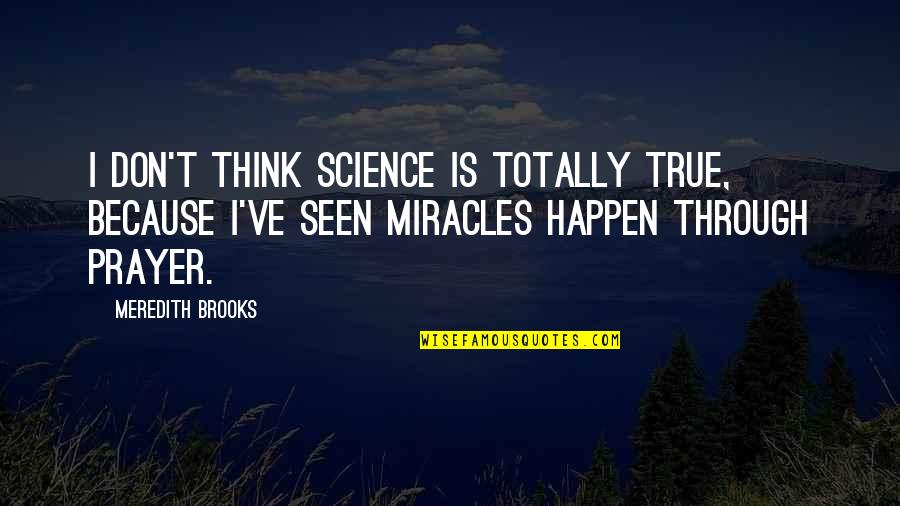 Exene Quotes By Meredith Brooks: I don't think science is totally true, because Exene Quotes By Meredith Brooks: I don't think science is totally true, because