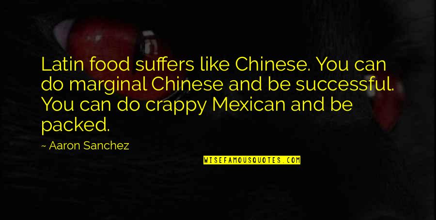 Exenta Shopfloor Quotes By Aaron Sanchez: Latin food suffers like Chinese. You can do