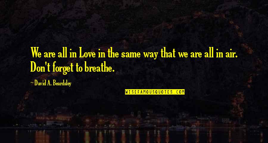 Exentos De Pico Quotes By David A. Beardsley: We are all in Love in the same Exentos De Pico Quotes By David A. Beardsley: We are all in Love in the same