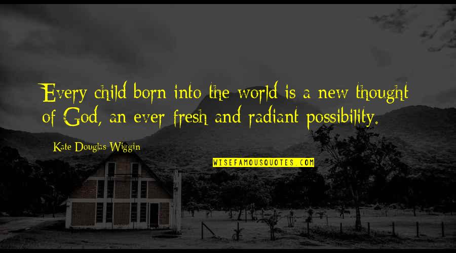 Exeo Entertainment Quotes By Kate Douglas Wiggin: Every child born into the world is a Exeo Entertainment Quotes By Kate Douglas Wiggin: Every child born into the world is a