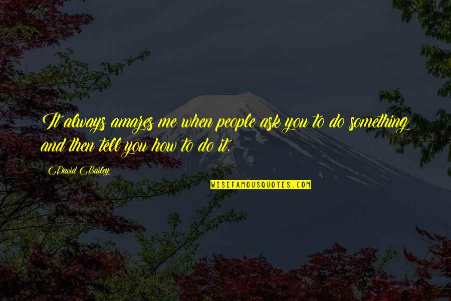 Exeo Stock Quote Quotes By David Bailey: It always amazes me when people ask you Exeo Stock Quote Quotes By David Bailey: It always amazes me when people ask you