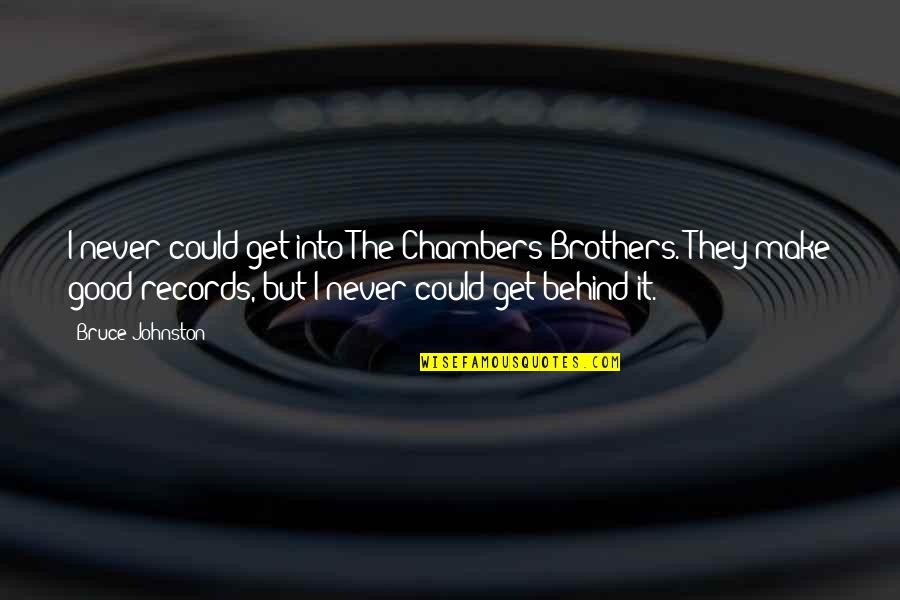Exeperience Quotes By Bruce Johnston: I never could get into The Chambers Brothers.