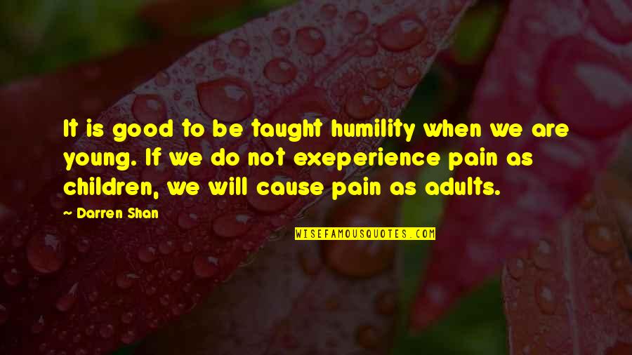 Exeperience Quotes By Darren Shan: It is good to be taught humility when