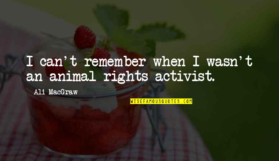 Exept Quotes By Ali MacGraw: I can't remember when I wasn't an animal