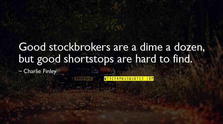 Exept Quotes By Charlie Finley: Good stockbrokers are a dime a dozen, but