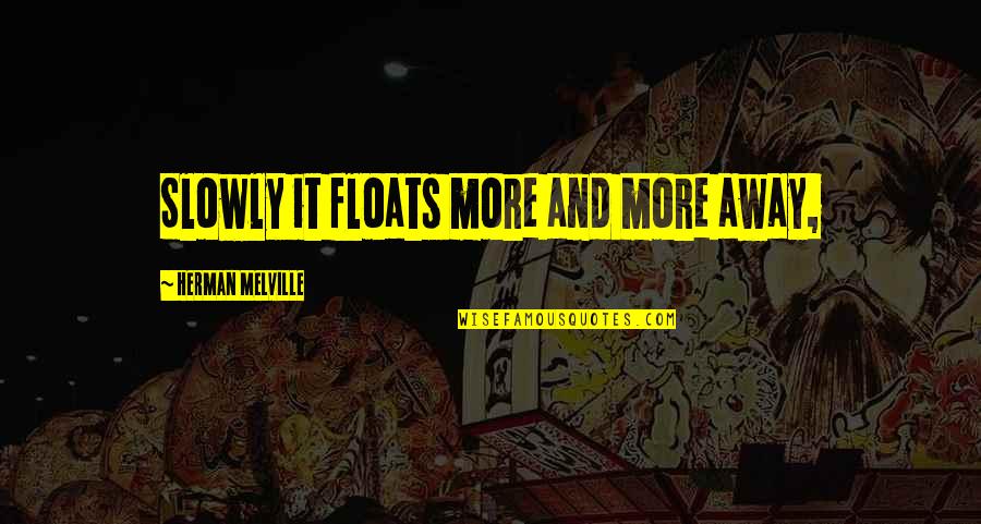 Exept Quotes By Herman Melville: Slowly it floats more and more away, Exept Quotes By Herman Melville: Slowly it floats more and more away,
