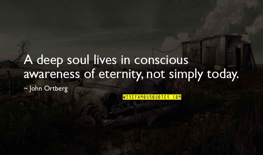 Exept Quotes By John Ortberg: A deep soul lives in conscious awareness of