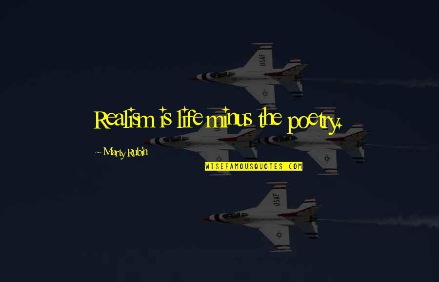 Exeption Quotes By Marty Rubin: Realism is life minus the poetry.