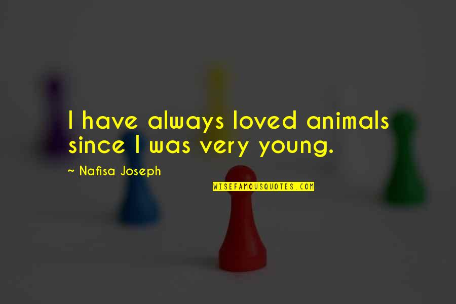 Exeption Quotes By Nafisa Joseph: I have always loved animals since I was