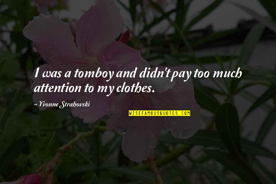 Exercemus Quotes By Yvonne Strahovski: I was a tomboy and didn't pay too Exercemus Quotes By Yvonne Strahovski: I was a tomboy and didn't pay too