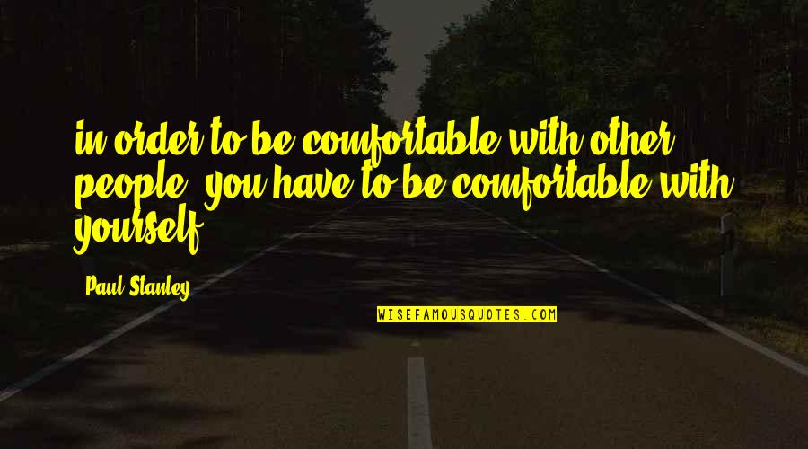 Exercentual Quotes By Paul Stanley: in order to be comfortable with other people,