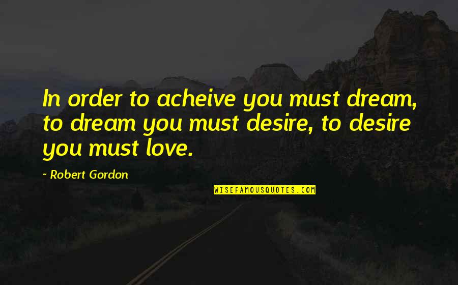 Exercentual Quotes By Robert Gordon: In order to acheive you must dream, to