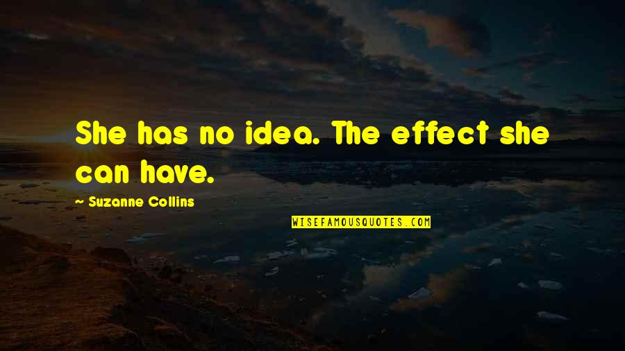 Exercicios De Portugues Quotes By Suzanne Collins: She has no idea. The effect she can Exercicios De Portugues Quotes By Suzanne Collins: She has no idea. The effect she can