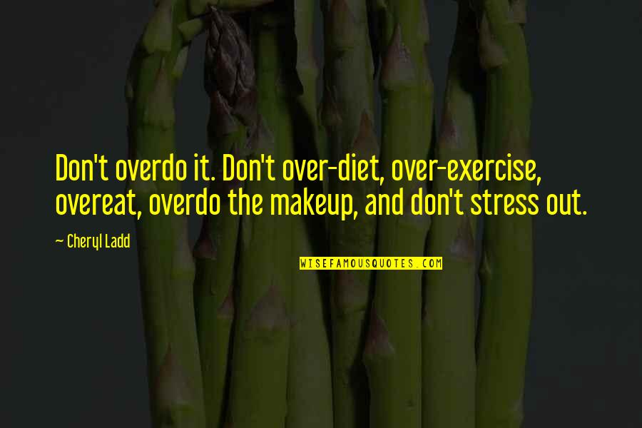 Exercise And Diet Quotes By Cheryl Ladd: Don't overdo it. Don't over-diet, over-exercise, overeat, overdo