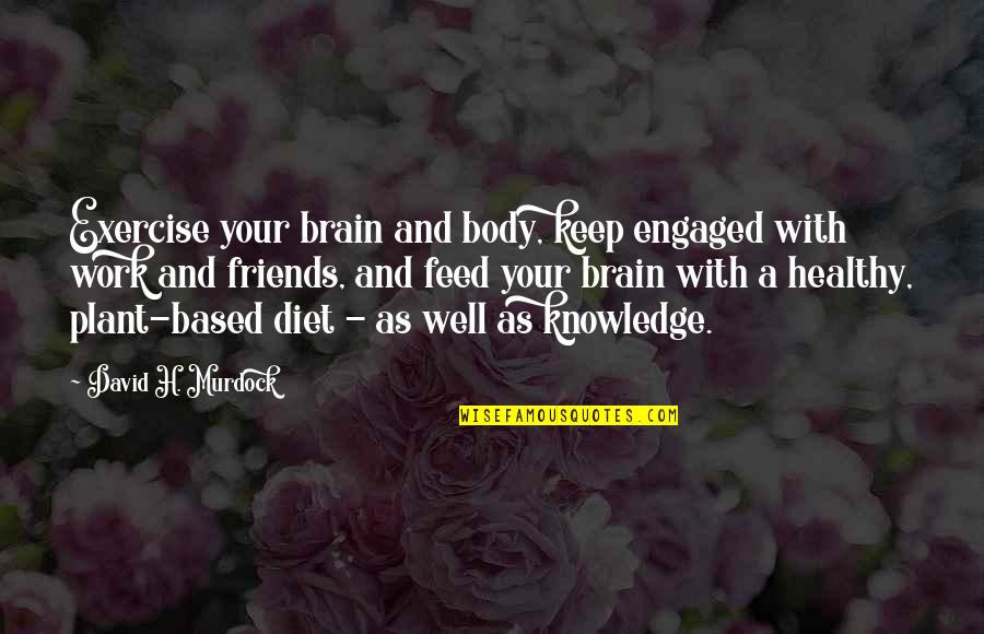 Exercise And Diet Quotes By David H. Murdock: Exercise your brain and body, keep engaged with