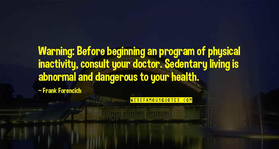 Exercise And Fitness Quotes By Frank Forencich: Warning: Before beginning an program of physical inactivity,