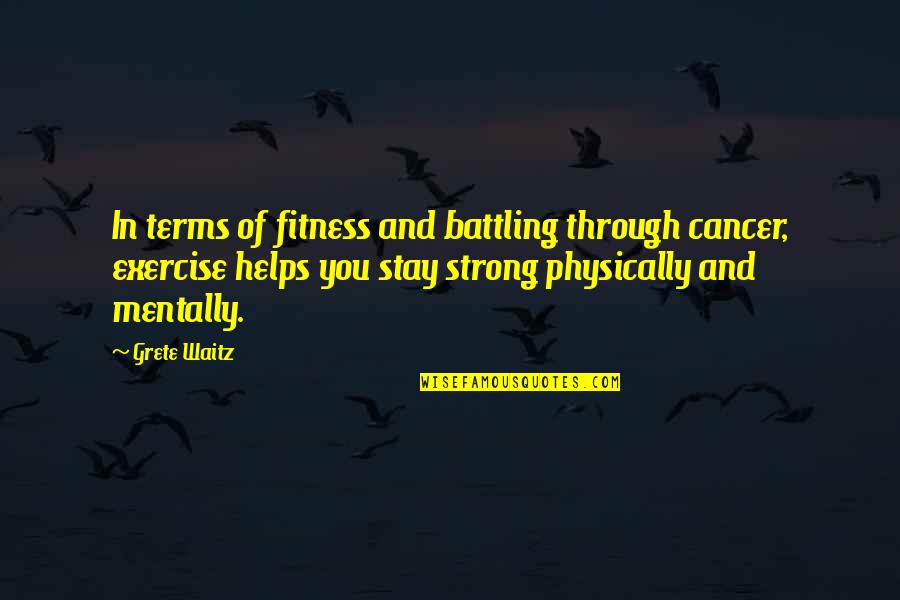 Exercise And Fitness Quotes By Grete Waitz: In terms of fitness and battling through cancer,