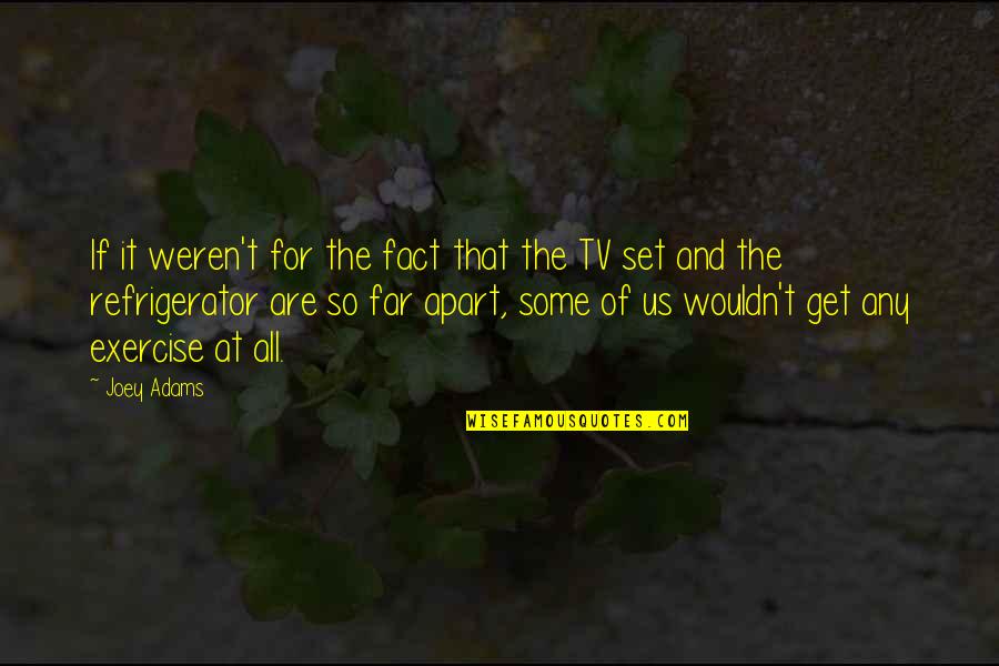 Exercise And Fitness Quotes By Joey Adams: If it weren't for the fact that the