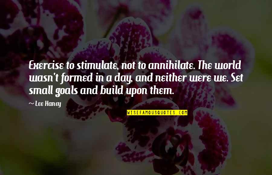 Exercise And Fitness Quotes By Lee Haney: Exercise to stimulate, not to annihilate. The world