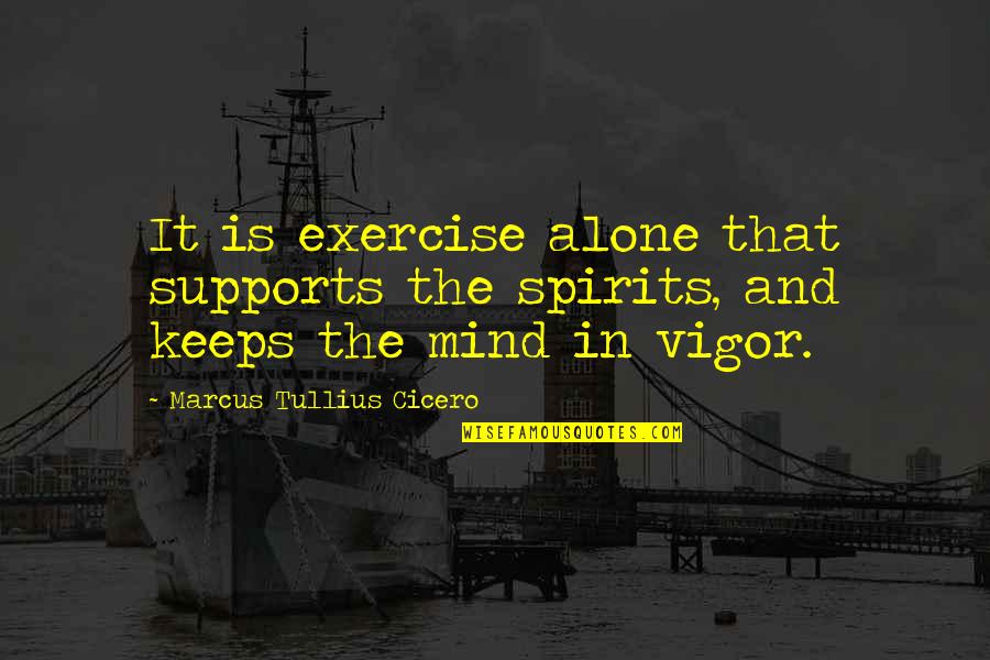 Exercise And Fitness Quotes By Marcus Tullius Cicero: It is exercise alone that supports the spirits,