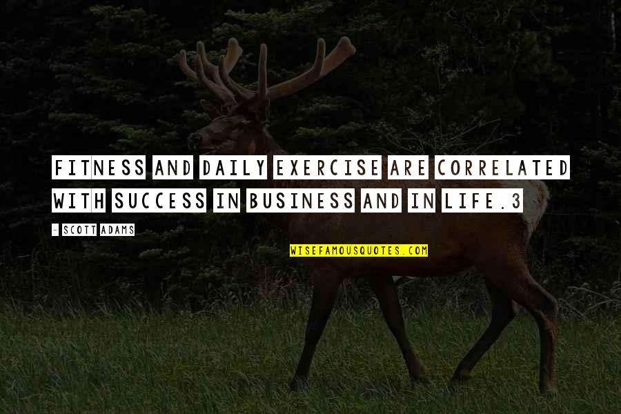 Exercise And Fitness Quotes By Scott Adams: Fitness and daily exercise are correlated with success