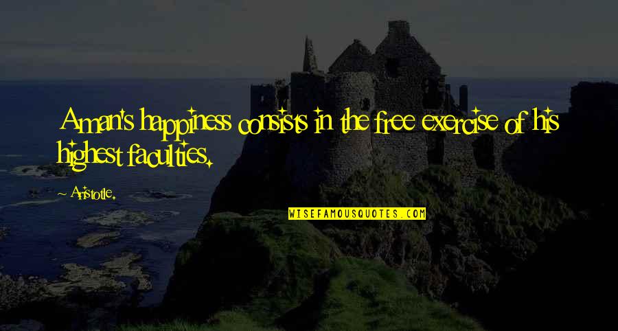 Exercise And Happiness Quotes By Aristotle.: A man's happiness consists in the free exercise