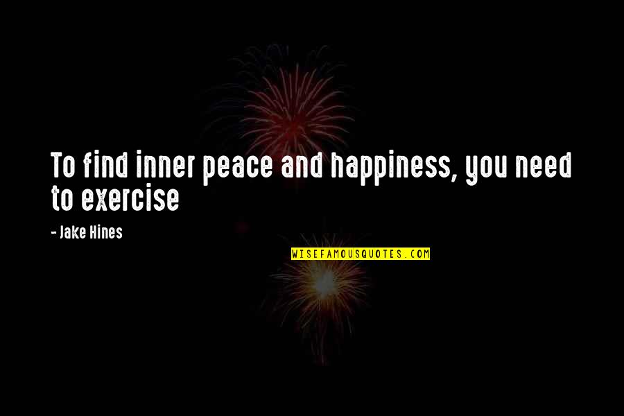 Exercise And Happiness Quotes By Jake Hines: To find inner peace and happiness, you need