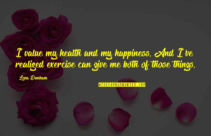 Exercise And Happiness Quotes By Lena Dunham: I value my health and my happiness. And