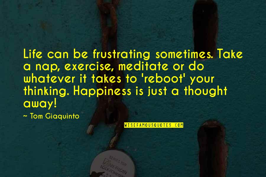 Exercise And Happiness Quotes By Tom Giaquinto: Life can be frustrating sometimes. Take a nap,