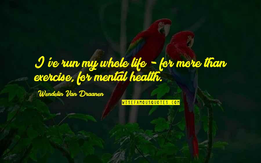 Exercise And Mental Health Quotes By Wendelin Van Draanen: I've run my whole life - for more