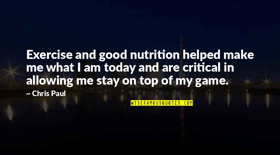 Exercise And Nutrition Quotes By Chris Paul: Exercise and good nutrition helped make me what