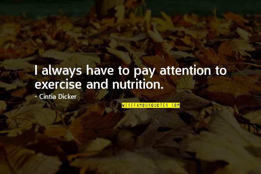 Exercise And Nutrition Quotes By Cintia Dicker: I always have to pay attention to exercise