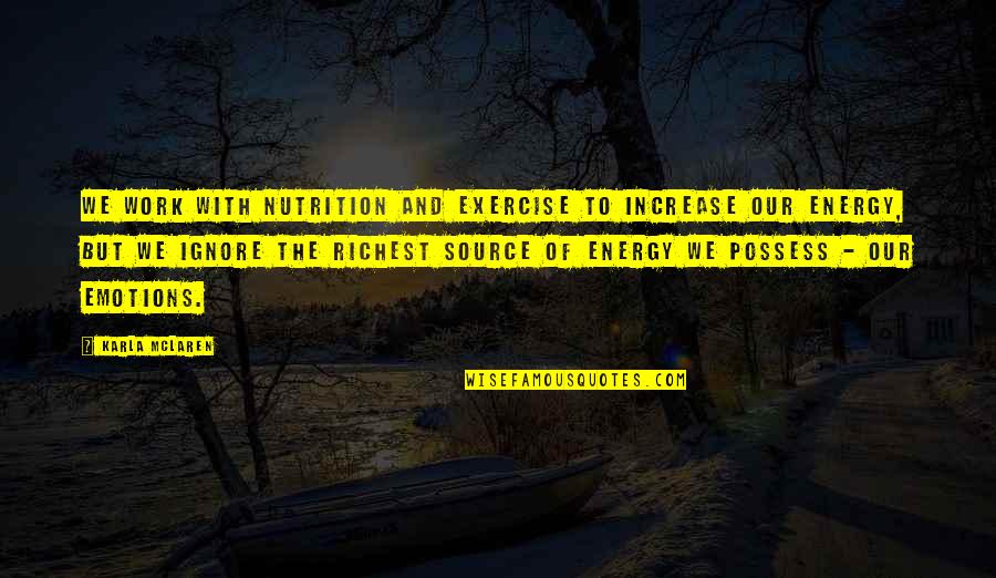 Exercise And Nutrition Quotes By Karla McLaren: We work with nutrition and exercise to increase