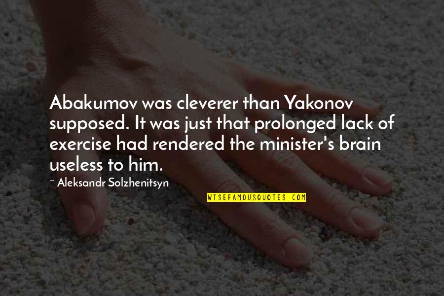 Exercise And The Brain Quotes By Aleksandr Solzhenitsyn: Abakumov was cleverer than Yakonov supposed. It was