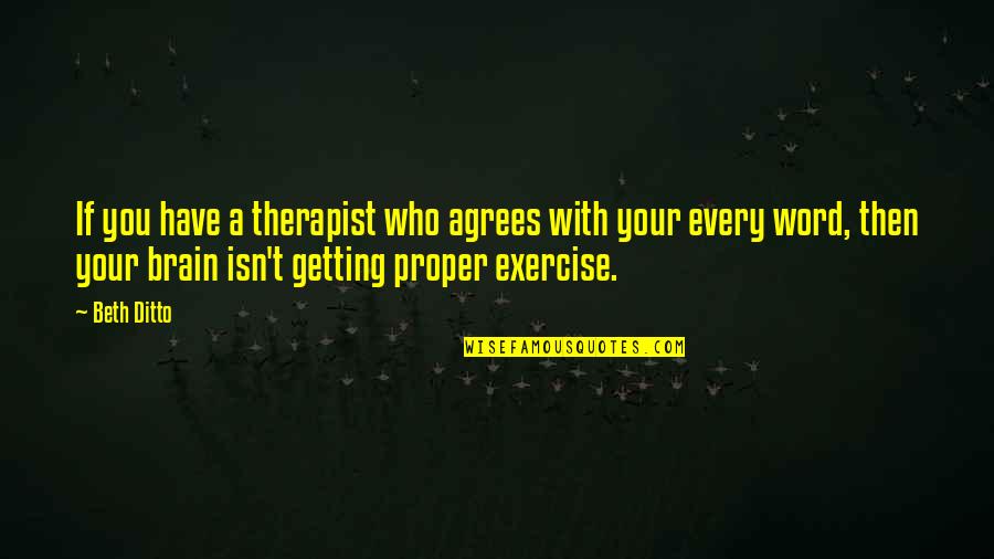 Exercise And The Brain Quotes By Beth Ditto: If you have a therapist who agrees with