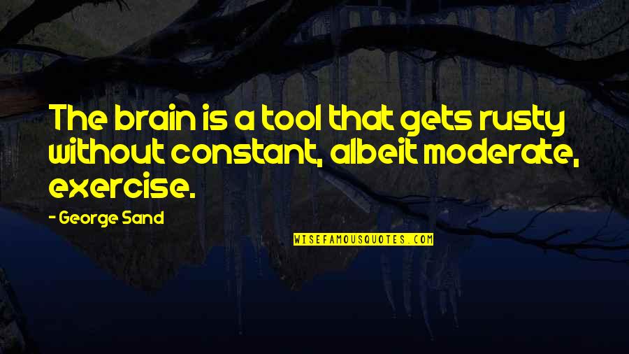 Exercise And The Brain Quotes By George Sand: The brain is a tool that gets rusty