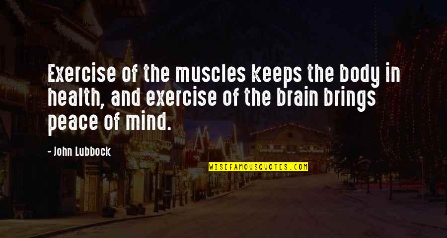 Exercise And The Brain Quotes By John Lubbock: Exercise of the muscles keeps the body in