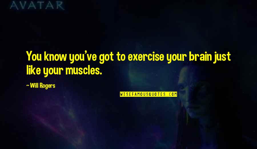 Exercise And The Brain Quotes By Will Rogers: You know you've got to exercise your brain