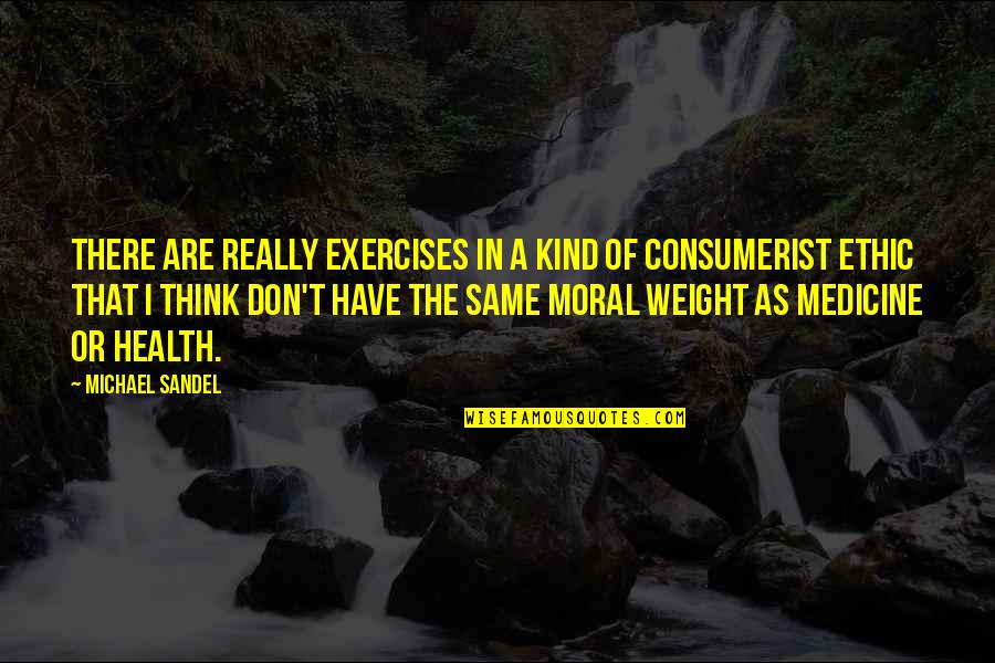 Exercise As Medicine Quotes By Michael Sandel: There are really exercises in a kind of