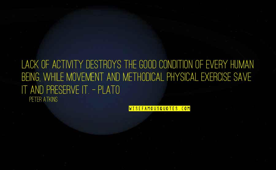 Exercise Being Good For You Quotes By Peter Atkins: Lack of activity destroys the good condition of