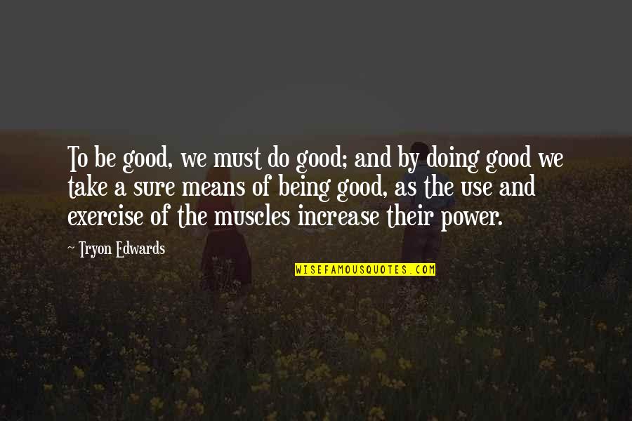 Exercise Being Good For You Quotes By Tryon Edwards: To be good, we must do good; and