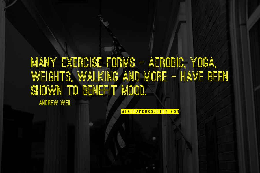 Exercise Benefit Quotes By Andrew Weil: Many exercise forms - aerobic, yoga, weights, walking